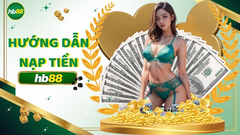 Hướng dẫn cách nạp tiền Hb88 nhanh chóng và an toàn